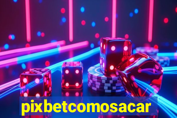 pixbetcomosacar