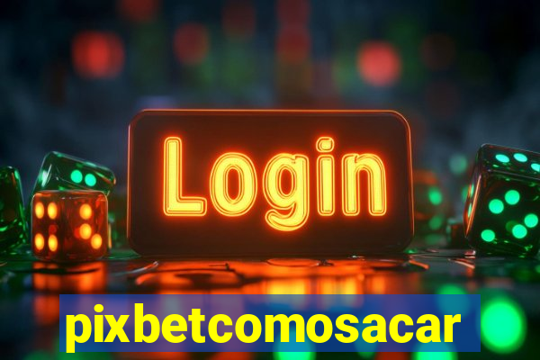 pixbetcomosacar