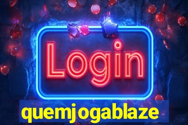 quemjogablaze